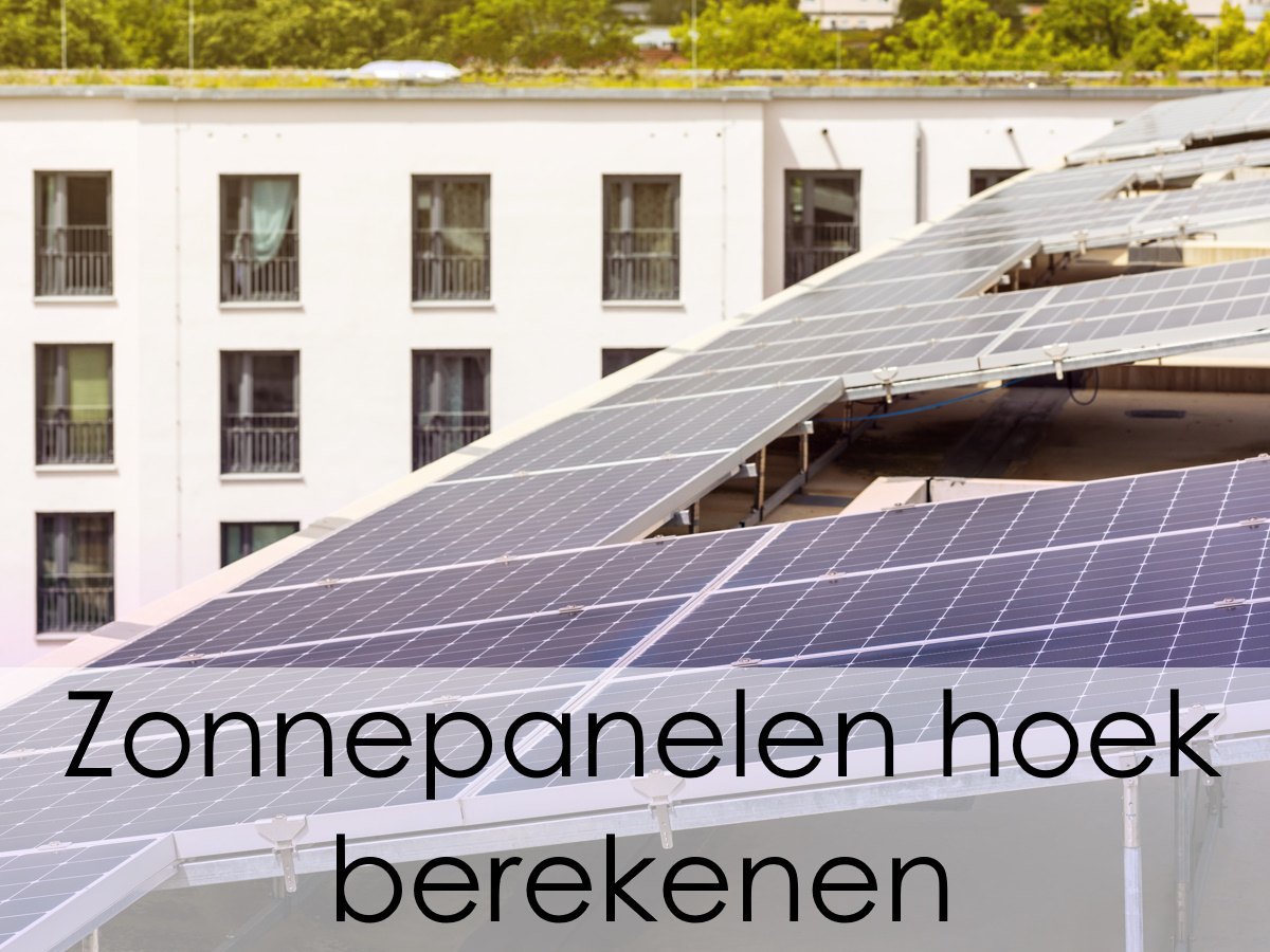 Zonnepanelen op plat dak hellingshoek berekenen